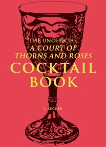 UNOFFICIAL A COURT OF THORNS AND ROSES COCKTAIL BOOK (HB)