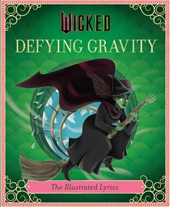 WICKED: DEFYING GRAVITY THE ILLUSTRATED LYRICS (HB)