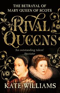 RIVAL QUEENS: THE BETRAYAL OF MARY QUEEN OF SCOTS (PB)