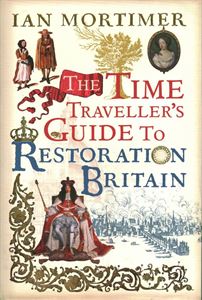 TIME TRAVELLERS GUIDE TO RESTORATION BRITAIN