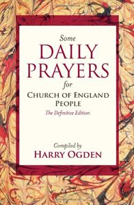 SOME DAILY PRAYERS FOR CHURCH OF ENGLAND PEOPLE