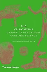 CELTIC MYTHS: A GUIDE TO THE ANCIENT GODS AND LEGENDS