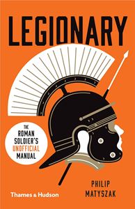 LEGIONARY: THE ROMAN SOLDIERS UNOFFICIAL MANUAL