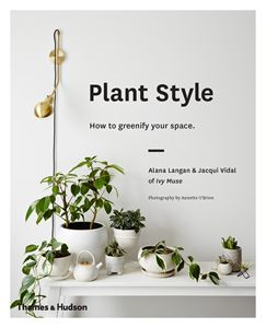 PLANT STYLE: HOW TO GREENIFY YOUR SPACE (HB)