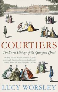 COURTIERS: THE SECRET HISTORY OF THE GEORGIAN COURT