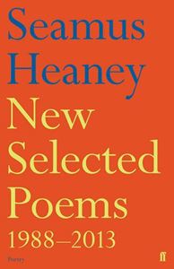 NEW SELECTED POEMS 1988-2013: SEAMUS HEANEY