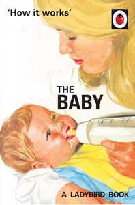 HOW IT WORKS: THE BABY (LADYBIRD FOR GROWN UPS)