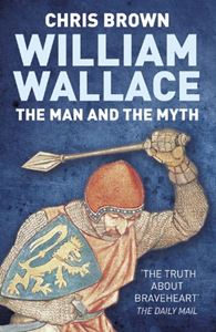 WILLIAM WALLACE: THE MAN AND THE MYTH