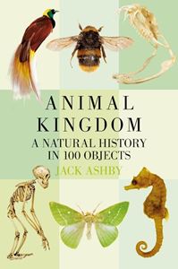 ANIMAL KINGDOM: A NATURAL HISTORY IN 100 OBJECTS