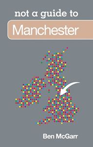 MANCHESTER: NOT A GUIDE TO