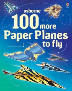 100 MORE PAPER PLANES TO FOLD AND FLY