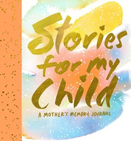 STORIES FOR MY CHILD: A MOTHERS MEMORY JOURNAL (ABRAMS NOTER