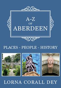 A-Z OF ABERDEEN: PEOPLE PLACES HISTORY (PB)