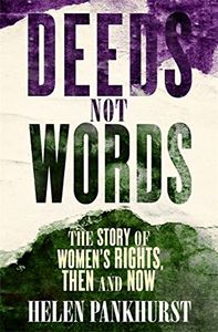 DEEDS NOT WORDS: THE STORY OF WOMENS RIGHTS THEN AND NOW
