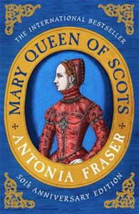 MARY QUEEN OF SCOTS (ANTONIA FRASER 50TH ANNIV)