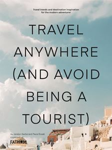 TRAVEL ANYWHERE (AND AVOID BEING A TOURIST)