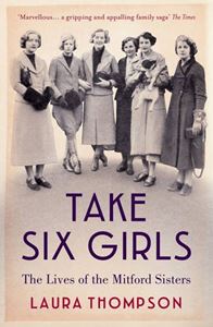 TAKE SIX GIRLS (MITFORD SISTERS)