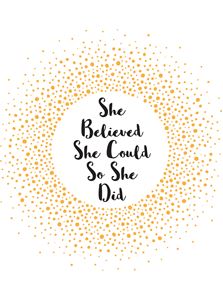 SHE BELIEVED SHE COULD SO SHE DID