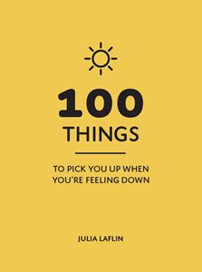 100 THINGS TO PICK YOU UP WHEN YOURE FEELING DOWN (HB)