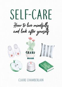 SELF CARE: HOW TO LIVE MINDFULLY AND LOOK AFTER YOURSELF