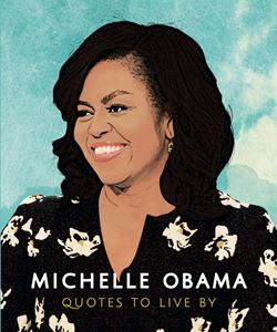 MICHELLE OBAMA: QUOTES TO LIVE BY