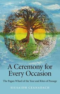 CEREMONY FOR EVERY OCCASION (PAGAN WHEEL OF THE YEAR)