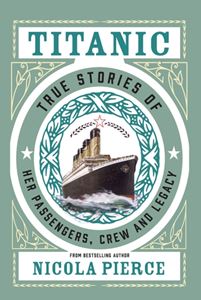 TITANIC: TRUE STORIES OF HER PASSENGERS CREW AND LEGACY
