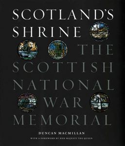 SCOTLANDS SHRINE: THE SCOTTISH NATIONAL WAR MEMORIAL