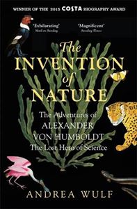 INVENTION OF NATURE: ADVENTURES OF ALEXANDER VON HUMBOLDT