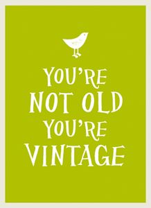 YOURE NOT OLD YOURE VINTAGE (GREEN) (HB)