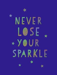 NEVER LOSE YOUR SPARKLE