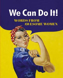 WE CAN DO IT: WORDS FROM AWESOME WOMEN