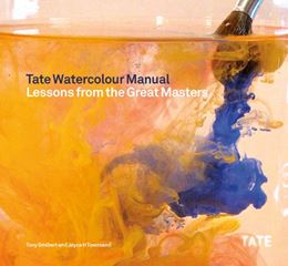 TATE WATERCOLOUR MANUAL: LESSONS FROM THE GREAT MASTERS