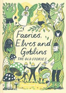 FAERIES ELVES AND GOBLINS: THE OLD STORIES
