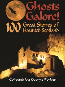 GHOSTS GALORE: 100 GREAT / HAUNTED SCOTLAND