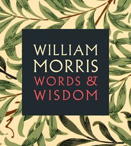 WILLIAM MORRIS: WORDS AND WISDOM