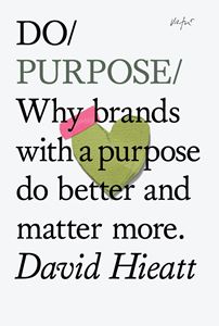 DO PURPOSE: WHY BRANDS WITH A PURPOSE DO BETTER