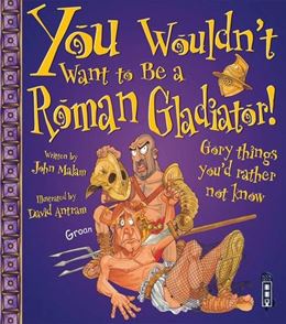 YOU WOULDNT WANT TO BE A ROMAN GLADIATOR (BOOK HOUSE)