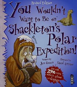 YOU WOULDNT WANT TO BE ON SHACKLETONS POLAR EXPEDITION (BOOK