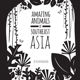 AMAZING ANIMALS OF SOUTHEAST ASIA (LITTLE BLACK WHITE)