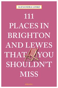 111 PLACES IN BRIGHTON AND LEWES THAT YOU SHOULDNT MISS