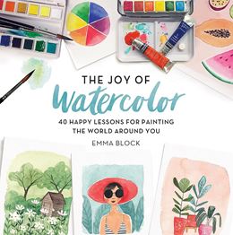 JOY OF WATERCOLOUR: 40 HAPPY LESSONS FOR PAINTING THE WORLD 