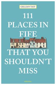 111 PLACES IN FIFE THAT YOU SHOULDNT MISS