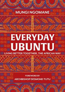 EVERYDAY UBUNTU: LIVING BETTER TOGETHER THE AFRICAN WAY
