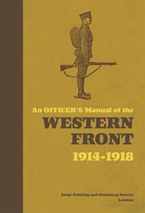OFFICERS MANUAL OF THE WESTERN FRONT 1914-1918 (NEW)