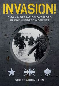 INVASION: D DAY AND OPERATION OVERLORD IN 100 MOMENTS