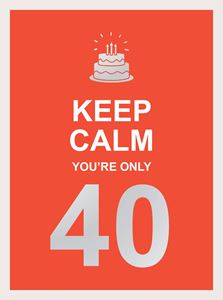KEEP CALM YOURE ONLY 40