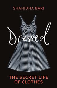 DRESSED: THE SECRET LIFE OF CLOTHES
