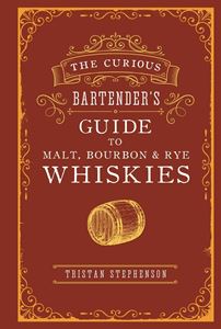 CURIOUS BARTENDERS GUIDE TO MALT BOURBON AND RYE WHISKIES