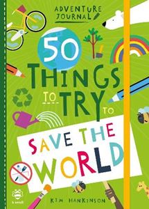 50 THINGS TO TRY TO SAVE THE WORLD ADVENTURE JOURNAL (B SMAL